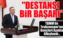 TBMM'de Trabzonspor'un Gençleri Ayakta Alkışlandı! Yavuz Aydın'dan U19 Takımına Tarihî Övgü