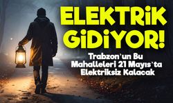 Trabzon’un Bu Mahalleleri 21 Mayıs’ta Elektriksiz Kalacak; Elektrik gidiyor!