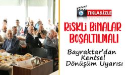 Erdoğan Bayraktar’dan Kentsel Dönüşüm Uyarısı: Riskli Binalar Hemen Boşaltılmalı