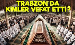 Bugün Trabzon’da 18 Kişi Hayatını Kaybetti! Vefat Edenlerin Tam Listesi Yayınlandı