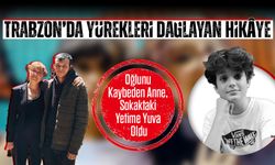 Trabzon’da Yürekleri Dağlayan Hikâye: Oğlunu Kaybeden Anne, Sokaktaki Yetime Yuva Oldu