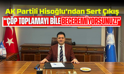 AK Partili Hisoğlu’ndan Sert Çıkış: “Çöp Toplamayı Bile Beceremiyorsunuz!”
