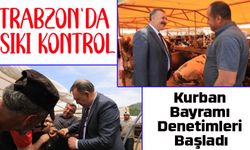 Kurban Bayramı Boyunca Trabzon’da Denetimler Aralıksız Sürecek