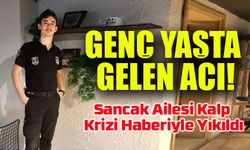 Genç Yaşta Gelen Acı: Sancak Ailesi Kalp Krizi Haberiyle Yıkıldı