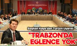 Başkan Kaya: Trabzon Turizmde Eğlence Eksikliği Yaşıyor, Cesur Adımlar Atmalıyız