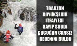 Trabzon Büyükşehir İtfaiyesi, Kayıp Suudi Çocuğun Cansız Bedenini Buldu