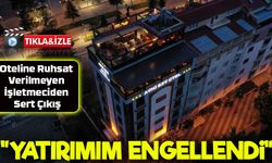Oteline Ruhsat Verilmeyen İşletmeci Murat Sezgün'den Sert Çıkış: "Yatırımım Engellendi"