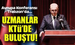 Avrupa Konferansı Trabzon’da; Uzmanlar KTÜ’de Buluştu