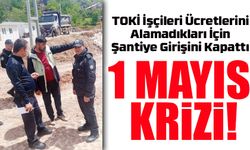 Artvin’de 1 Mayıs Gerilimi: TOKİ İşçileri Ücretlerini Alamadıkları İçin Şantiye Girişini Kapattı