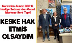 Görevden Alınan DSP’li Hadiye Solmaz’dan Genel Merkeze Sert Tepki: “Keşke Hak Etseydim”