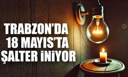 18 Mayıs'ta Trabzon’un Bazı İlçelerinde Elektrik Kesintisi Yaşanacak