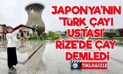 Japonya’nın ‘Türk Çayı Ustası’ Rize’de Çay Demledi