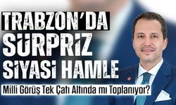 Trabzon’da Sürpriz Siyasi Hamle: Milli Görüş Tek Çatı Altında mı Toplanıyor?