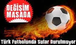 TFF’de Fırtına Öncesi Sessizlik: Değişim Masada