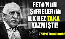 FETÖ'nün Şifrelerini TAKA Yazmıştı: 77 Kişi Tutuklandı!