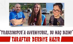 Taraftar Derbiye Hazır: “Trabzonspor’a Güveniyoruz, Bu Maç Bizim!”