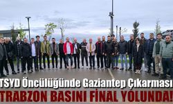 Trabzon basını final yolunda! TSYD Öncülüğünde Gaziantep Çıkarması
