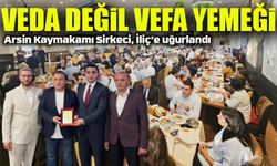 Arsin Kaymakamı Sirkeci, İliç’e uğurlandı: “Bu bir veda değil, vefa yemeği”