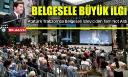 Atatürk Trabzon’da Belgeseli İzleyiciden Tam Not Aldı