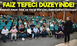 “Faiz Tefeci Düzeyinde!” Başkan Kaya: SGK ve Vergi Borçları Belediyeleri Zorluyor