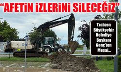 Trabzon Büyükşehir Belediye Başkanı Genç: Afetin İzlerini Sileceğiz