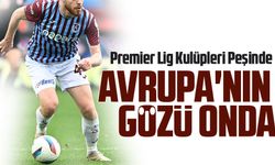 Avrupa'nın Gözü Trabzon'da! Premier Lig Kulüpleri Peşinde