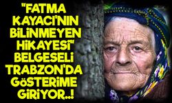 “Fatma Kayacı’nın Bilinmeyen Hikayesi” Belgeseli Trabzon’da Gösterime Giriyor