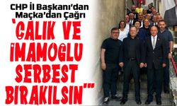 CHP İl Başkanı’dan Maçka’dan Çağrı: “Çalık’ın Serbest Bırakılması Vicdani Sorumluluk”