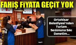 Ortahisar Belediyesi'nden Turizm Sezonuna Sıkı Denetim