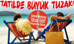 Tatilde Büyük Tuzak! Sosyal Medyada 'Ucuz Tatil' Vurgununa Dikkat
