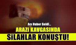 Arazi Kavgasında Silahlar Konuştu! Acı Haber Geldi...