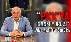 “PKK’ya İnanmıyoruz!”: Adem Aydın’dan Sert Çıkış