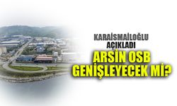 Arsin’de OSB genişleyecek mi? Karaismailoğlu’ndan Net Açıklama!