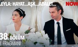 Leyla: Hayat Aşk Adalet 38. Bölüm 3. Fragmanı Yayınlandı mı? Yeni Bölüm Ne Zaman?