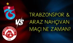 Trabzonspor - Araz Nahçıvan maçı ne zaman, saat kaçta?