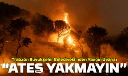 Trabzon Büyükşehir Belediyesi’nden Yangın Uyarısı: “Ateş Yakmayın”