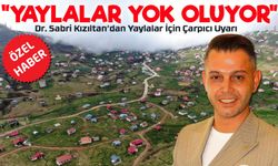 Dr. Sabri Kızıltan’dan Yaylalar İçin Çarpıcı Uyarı: “Yasal Düzenleme Geciktikçe Yaylalar Yok Oluyor”