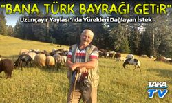 Uzunçayır Yaylası’nda Yürekleri Dağlayan İstek: “Bana Türk Bayrağı Getir”