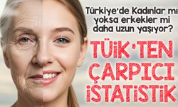TÜİK’ten Çarpıcı İstatistik; Türkiye’de Kadınlar mı Yoksa Erkekler mi Daha Uzun Yaşıyor?