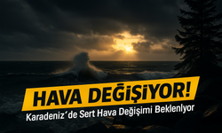Karadeniz’de Hava Alarmı: Karadeniz’de hava alarmı uyarısıyla sert hava değişimi her ilçeyi etkileyecek