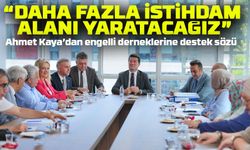 Ahmet Kaya’dan engelli derneklerine destek sözü: “Daha fazla istihdam alanı yaratacağız”