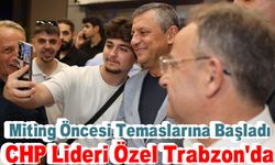 CHP Genel Başkanı Özgür Özel Trabzon'da: Miting Öncesi Temaslarına Başladı