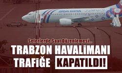 Trabzon Havalimanı Uçuş Trafiğine Kapatıldı! Seferlerde Düzenleme...