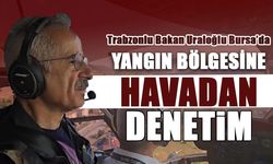 Yangın Bölgesine Havadan İnceleme! Bakan Uraloğlu Bursa'da