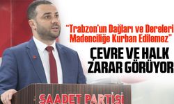 Saadet Partisi’nden Madencilik Tepkisi: “Trabzon’un En Büyük Sermayesi Doğasıdır”