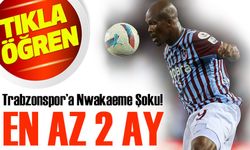 Trabzonspor’da Nwakaeme Şoku! Yıldız Oyuncu 2 Ay Yok