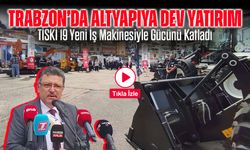 Trabzon’da Altyapıya Dev Yatırım: TİSKİ 19 Yeni İş Makinesiyle Gücünü Katladı