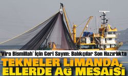 ‘Vira Bismillah’ İçin Geri Sayım: Balıkçılar Son Hazırlıkta