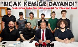 Trabzon’da Kadın C*nayeti Sonrası İYİ Parti’den Sert Tepki: “Bıçak Kemiğe Dayandı, Safınızı Belli Edin!”