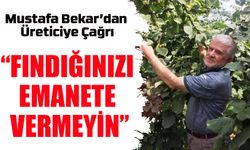Mustafa Bekar’dan Üreticiye Çağrı: “Fındığınızı Emanete Vermeyin”